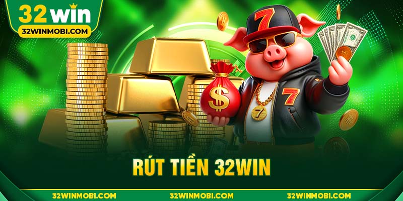 Hướng Dẫn Rút Tiền 32WIN Về Tài Khoản Nhanh Và An Toàn